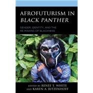 Afrofuturism in Black Panther Gender, Identity, and the Re-Making of Blackness