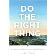 Do the Right Thing How Dedicated Employees Create Loyal Customers and Large Profits (paperback)