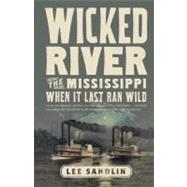 Wicked River The Mississippi When It Last Ran Wild