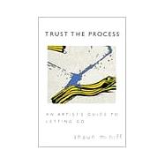Trust the Process An Artist's Guide to Letting Go