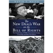 The New Deal's War on the Bill of Rights The Untold Story of FDR's Concentration Camps, Censorship, and Mass Surveillance