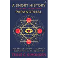 A Short History of (Nearly) Everything Paranormal Our Secret Powers  Telepathy, Clairvoyance & Precognition