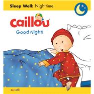 Caillou: Good Night! Sleep Well: Nighttime