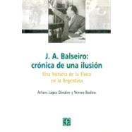 J. A. Balseiro: crónica de una ilusión. Una historia de la física en la Argentina