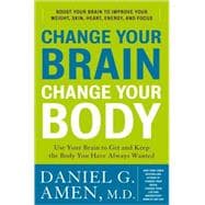 Change Your Brain, Change Your Body : Use Your Brain to Get and Keep the Body You Have Always Wanted