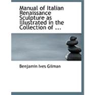 Manual of Italian Renaissance Sculpture As Illustrated in the Collection of Casts at the Museum of Fine Arts, Boston