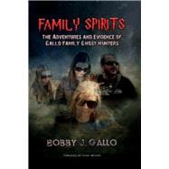 Family Spirits The Adventures and Evidence of Gallo Family Ghost Hunters