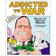 Addicted to War : Why the U. S. Can't Kick Militarism