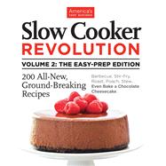 Slow Cooker Revolution Volume 2: The Easy-Prep Edition 200 All-New, Ground-Breaking Recipes