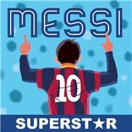 Messi, Superstar His Records, His Life, His Epic Awesomeness