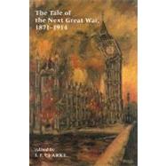 The Tale of the Next Great War, 1871-1914: Fictions of Future Warfare and Battles Still-To-Come