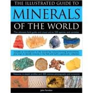 Illustrated Guide to Minerals of the World The ultimate field guide and visual aid to 250 species and varieties, featuring in-depth profiles and 400 color photographs and artworks; Includes an expert introduction to the key mineral-forming environments of the world