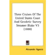 Three Cruises of the United States Coast and Geodetic Survey Steamer Blake V3