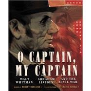 O Captain, My Captain Walt Whitman, Abraham Lincoln, and the Civil War