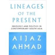 Lineages of the Present Ideology and Politics in Contemporary South Asia