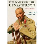 Field Marshal Sir Henry Wilson An Irish Soldier