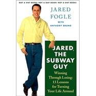 Jared, the Subway Guy Winning Through Losing: 13 Lessons for Turning Your Life Around