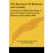 Big Game of Baltistan and Ladakh : A Summer in High Asia, Being A Record of Sport and Travel in Balistan and Ladakh (1899)