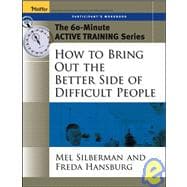 The 60-Minute Active Training Series: How to Bring Out the Better Side of Difficult People, Participant's Workbook