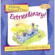 Making Ordinary Days Extraordinary : Great Ideas for Building Family Fun and Togetherness