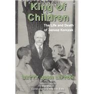 King of Children The Life and Death of Janusz Korczak