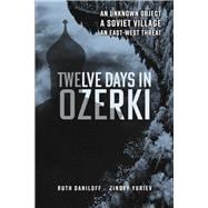 Twelve Days in Ozerki An Unknown Object, A Soviet Village, An East–West Threat