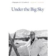 Under the Big Sky: A Biography of A. B. Guthrie Jr.,9780803243583