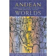Andean Worlds : Indigenous History, Culture, and Consciousness under Spanish Rule, 1532-1825