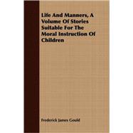 Life And Manners: A Volume of Stories Suitable for the Moral Instruction of Children