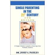Single Parenting in the 21st Century and Beyond : A Single Mother's Guide to Rearing Sons Without Fathers