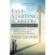 Fast-Starting a Career of Consequence: Practical Christ-Centered Advice for Entering or Re-Entering the Workforce