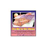 Fry Me to the Moon : An Illustrated Journey to Wisconsin's Famous Friday Night Fish Fry - and Beyond