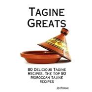Tagine Greats : 80 Delicious Tagine Recipes, the Top 80 Moroccan Tajine Recipes
