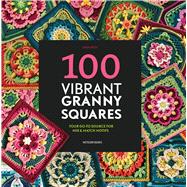 100 Vibrant Granny Squares Your go-to source for mix & match motifs