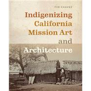 Indigenizing California Mission Art and Architecture