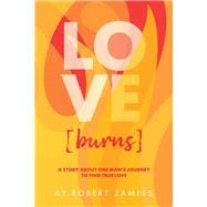LOVE [burns] A story about one man's journey to find true love