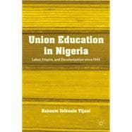 Union Education in Nigeria Labor, Empire, and Decolonization since 1945