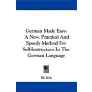 German Made Easy : A New, Practical and Speedy Method for Self-Instruction in the German Language