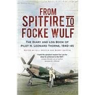 From Spitfire to Focke Wulf The Diary and Log Book of Pilot H. Leonard Thorne, 1940-45