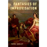 Fantasies of Improvisation Free Playing in Nineteenth-Century Music