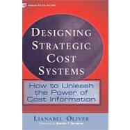 Designing Strategic Cost Systems : How to Unleash the Power of Cost Information