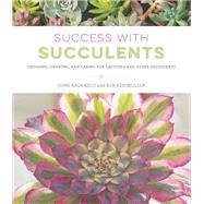 Success with Succulents Choosing, Growing, and Caring for Cactuses and Other Succulents