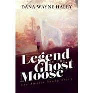Legend of the Ghost Moose The Amelia Young Story