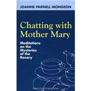 Chatting with Mother Mary : Meditations on the Mysteries of the Rosary
