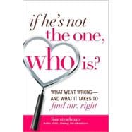If He's Not the One, Who Is?: What Went Wrong - and What It Takes to Find Mr. Right