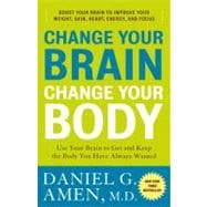 Change Your Brain, Change Your Body Use Your Brain to Get and Keep the Body You Have Always Wanted