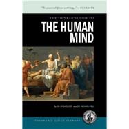 The Thinker's Guide to the Human Mind Thinking, Feeling, Wanting, and the Problem of Irrationality