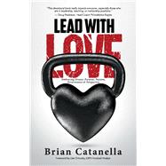 Lead with Love Embracing Greater Purpose, Passion, Perseverance & Perspective