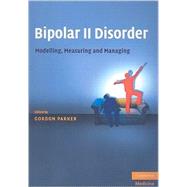 Bipolar II Disorder: Modelling, Measuring and Managing