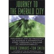Journey to the Emerald City : Implementing the Oz Principle to Create a Culture of Accountability